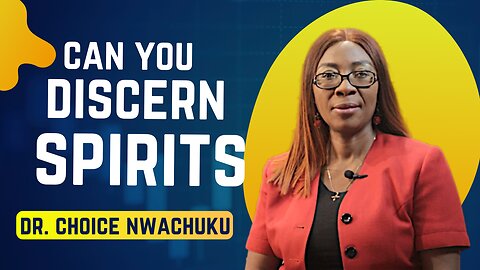 Can You Discern Spirits ? | Dr. Choice Nwachuku