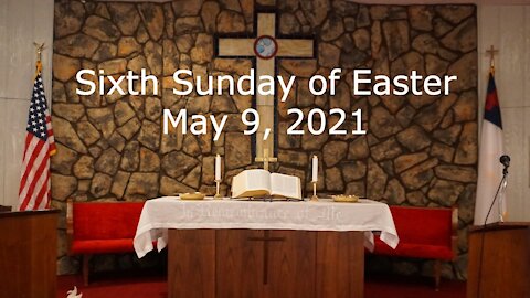 Sixth Sunday of Easter Worship - May 9, 2021