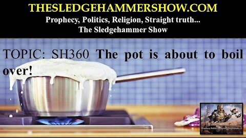 THE SLEDGEHAMMER SHOW SH360 THE POT IS ABOUT TO BOIL OVER