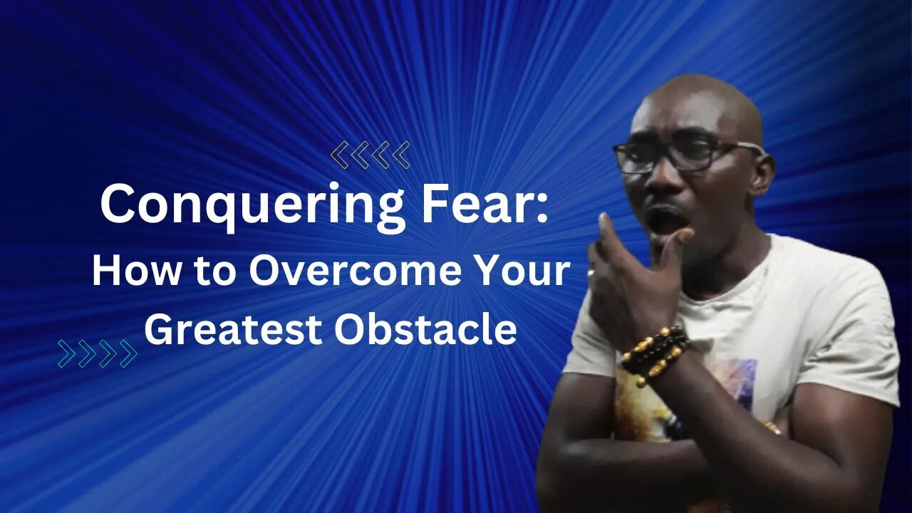 Conquering Fear: How to Overcome Your Greatest Obstacle