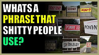 What’s a phrase that shitty people use?