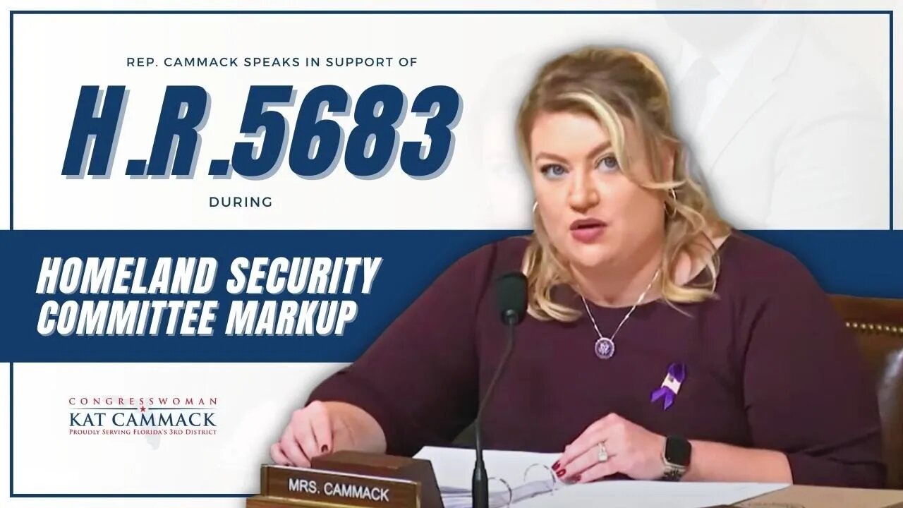 Rep. Cammack Speaks in Support Of Sponsored Bill H.R. 5683 In Homeland Security Committee Markup
