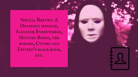 Special Report: A Heavenly Message, Satanism, Hunter Biden, The Border, Cuomo, Epstein, etc.