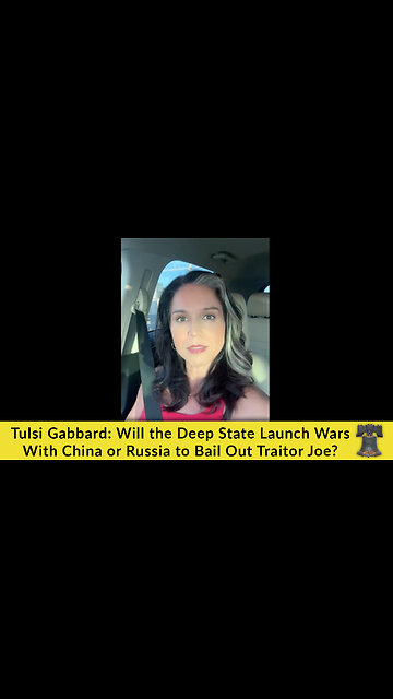 Tulsi Gabbard: Will the Deep State Launch Wars With China or Russia to Bail Out Traitor Joe?