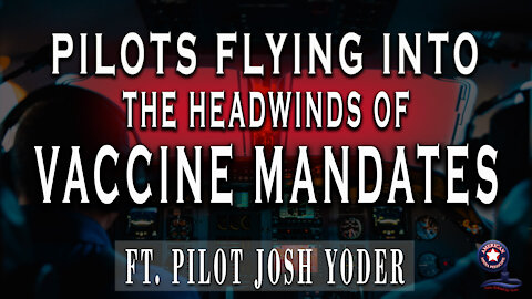 Pilots Flying Into The Headwinds Of Vaccine Mandates - Unrestricted Truths Ep. 12