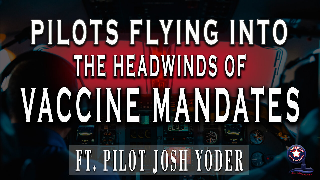 Pilots Flying Into The Headwinds Of Vaccine Mandates - Unrestricted Truths Ep. 12