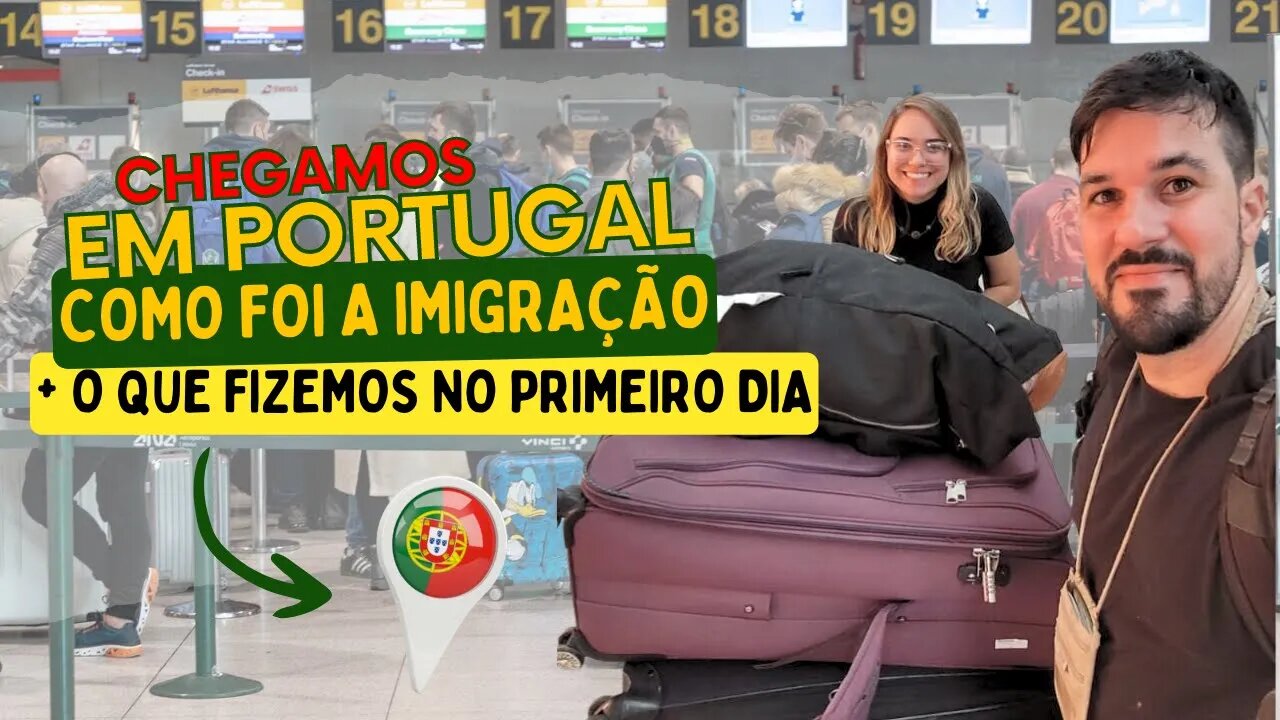 CHEGAMOS em PORTUGAL + IMIGRAÇÃO + PRIMEIRO DIA em PORTUGAL