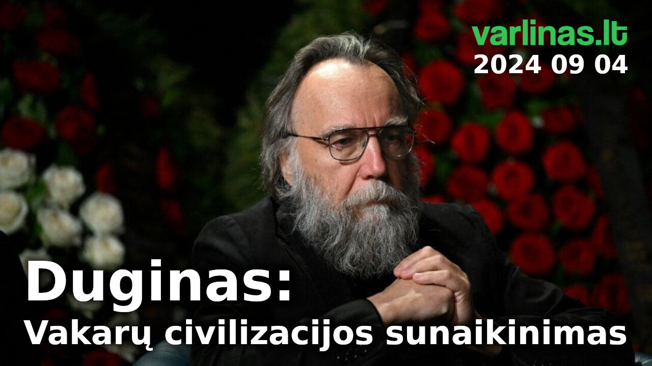 Varlinas tiesiogiai - 2024 09 04 - Duginas: vakarų civilizacijos sunaikinimas