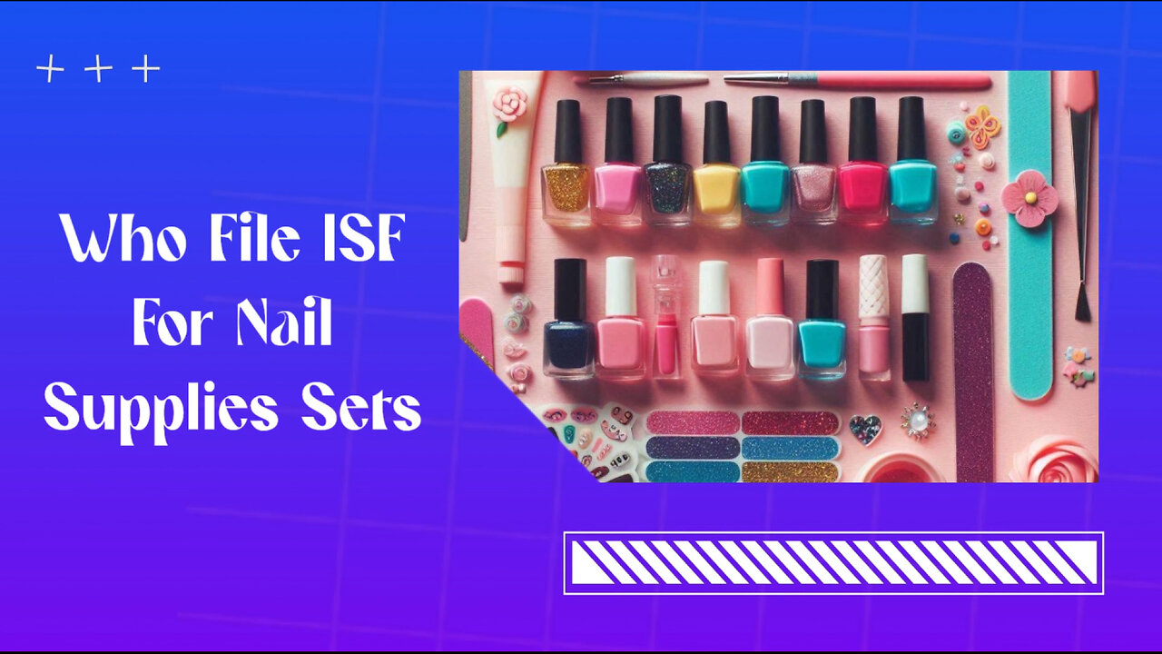 Navigating Nail Supply Imports: Who Files the Importer Security Filing ?