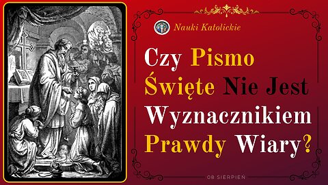 Czy Pismo Święte nie jest wyznacznikiem Prawdy Wiary? | 08 Sierpień