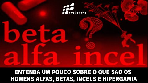 🔴 ENTENDA UM POUCO SOBRE O QUE SÃO HOMENS ALFAS, BETAS, INCELS E HIPERGAMIA