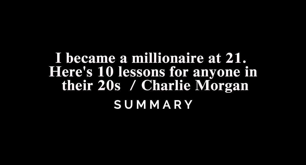 I became a millionaire at 21. Here's 10 lessons for anyone in their 20s. / Charlie Morgan - SUMMARY