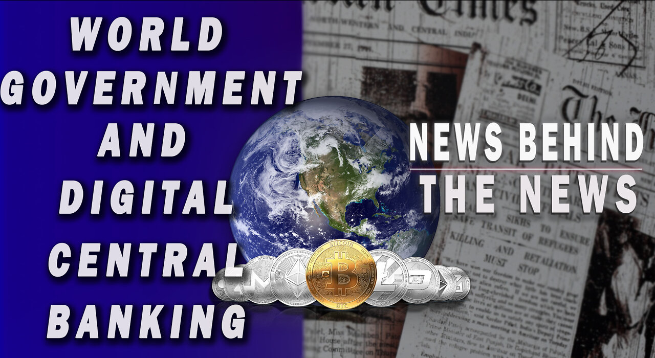 World Government and Digital Central Banking | NEWS BEHIND THE NEWS April 6th, 2022