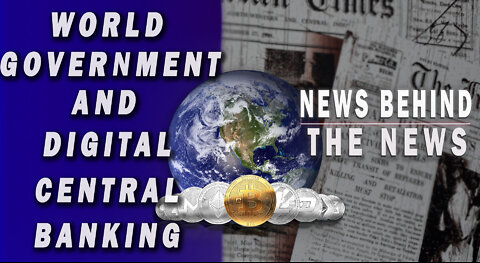 World Government and Digital Central Banking | NEWS BEHIND THE NEWS April 6th, 2022