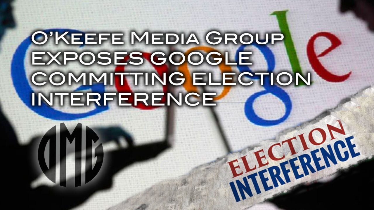 O'Keefe Media Group Exposes Goggle Comitting Election Interfence