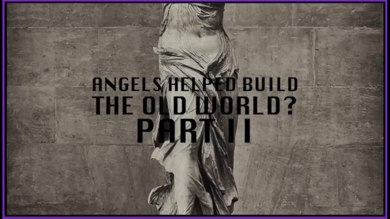 Did Angels Help Build the Old World? - Pt 2