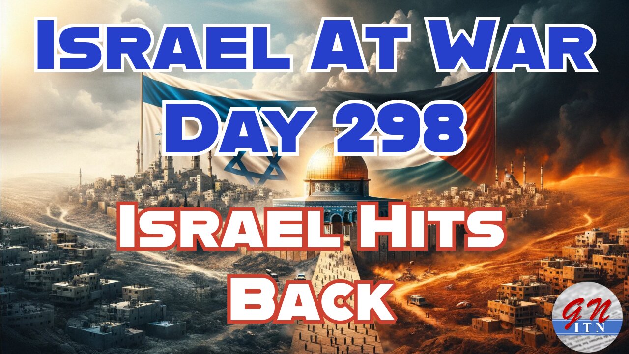 GNITN Special Edition Israel At War Day 298: Israel Hits Back