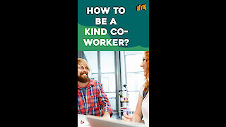 How To Be a Kind Co-worker? *