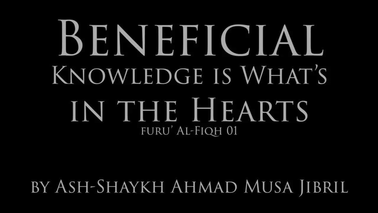 Beneficial Knowledge Is What's In The Hearts by Shaykh Ahmad Musa Jibril