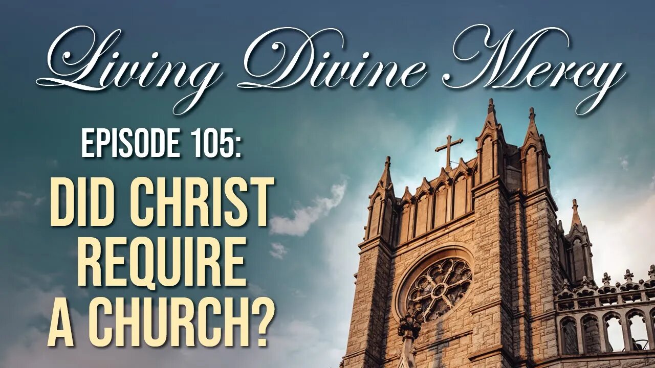 Did Christ Require a Church - Living Divine Mercy TV Show (EWTN) Ep.105 with Fr. Chris Alar