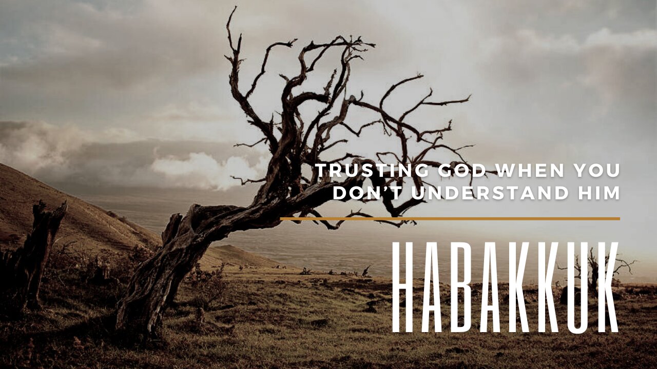 Habakkuk - Trusting God When You Don't Understand Him