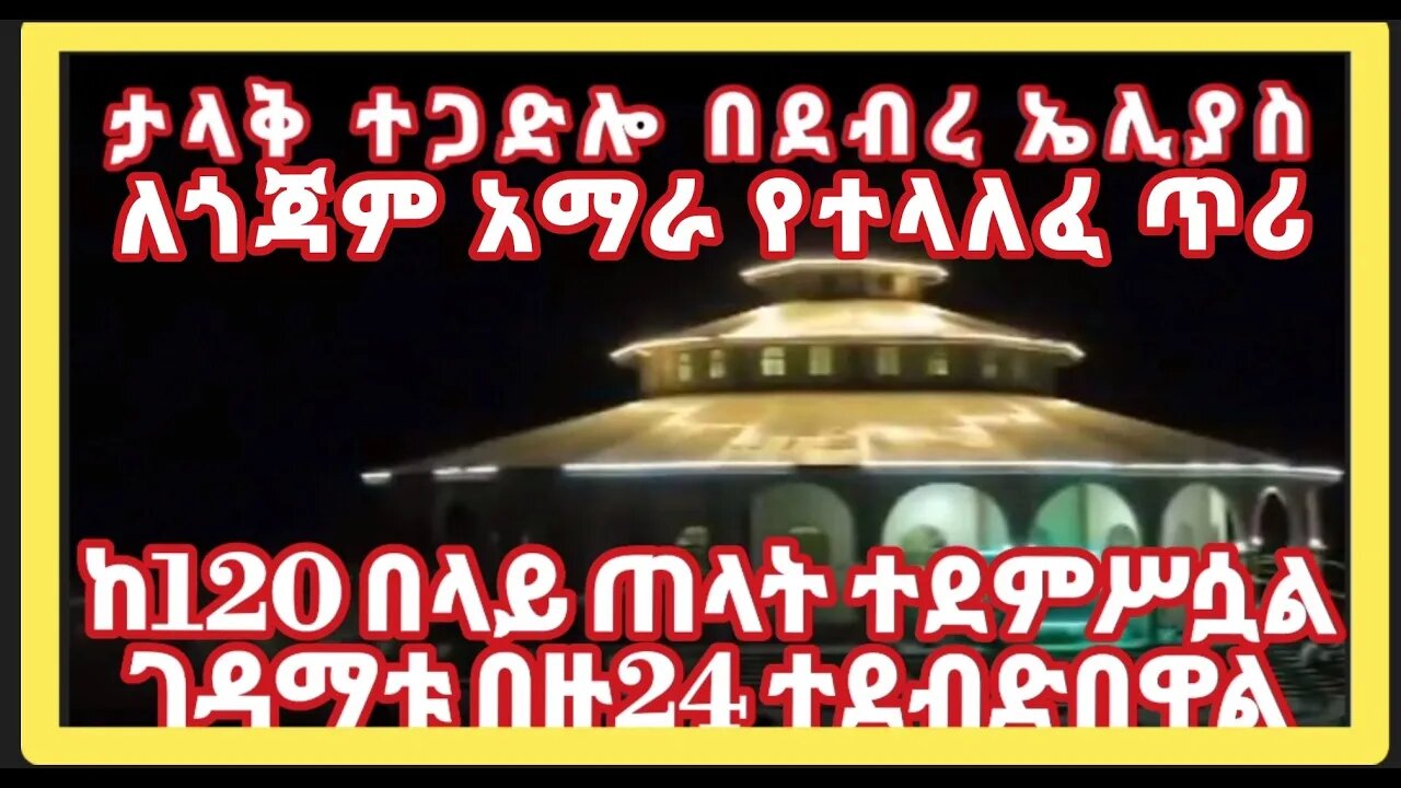 የደብረ ኤሊያስ አድባራት ታላቅ ተጋድሎ -ከ120 በላይ ጠላት ተደምሥሳል -ገዳማቱም ፈራርሰዋል- ለጎጃም ለደብረማርቆስ ለብቸና ለደጀን የተላለፈ ጥብቅ ጥሪና..