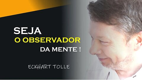 SEJA O OBSERVADOR DA MENTE, ECKHART TOLLE DUBLADO