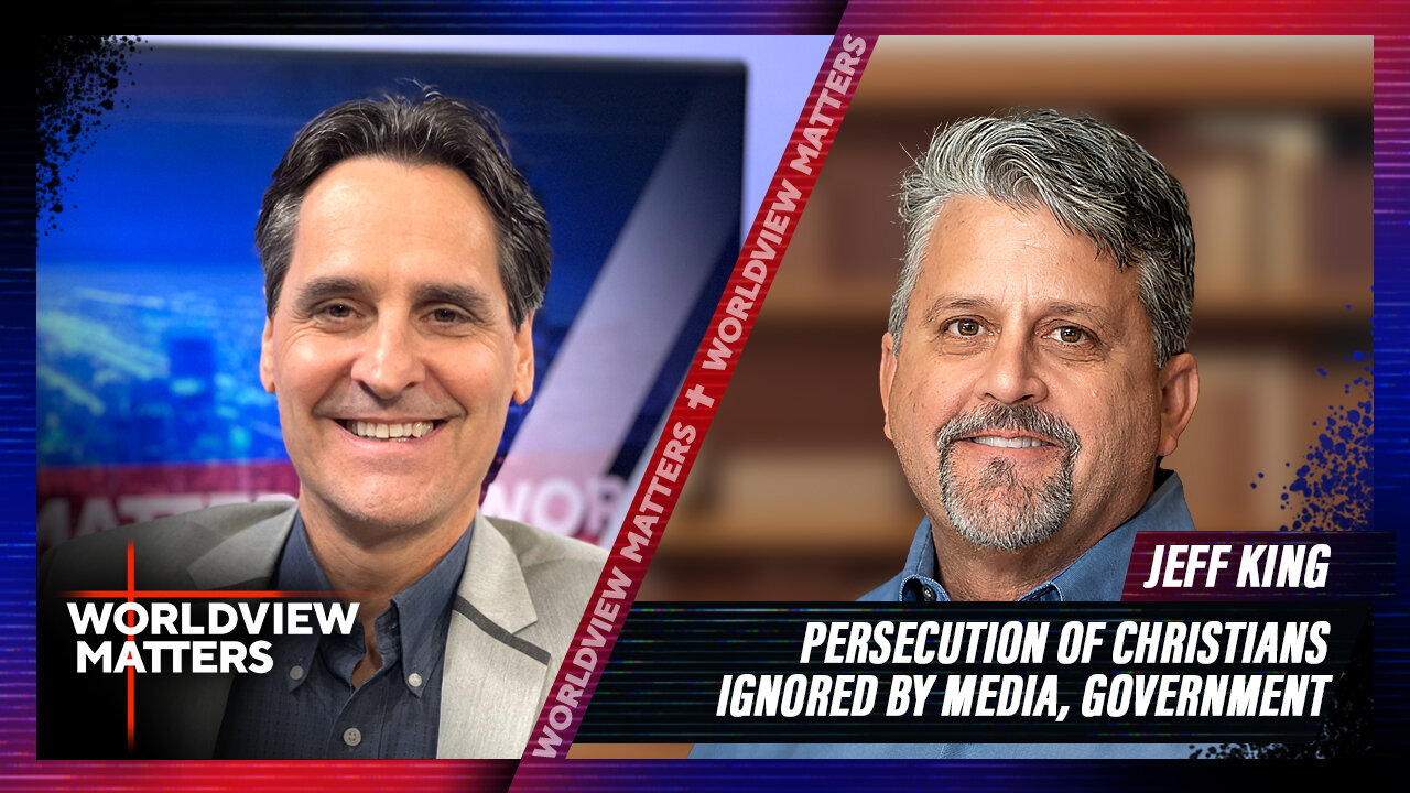 Jeff King: Persecution Of Christians Ignored By Media, Government | Worldview Matters