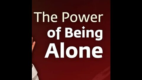 THE POWER OF BEING ALONE