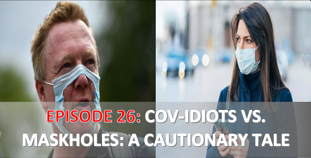 EPISODE 26 - COV-IDIOTS vs. MASKHOLES: A Cautionary Tale