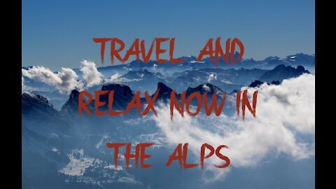 TRAVEL AND RELAX NOW IN THE ALPS