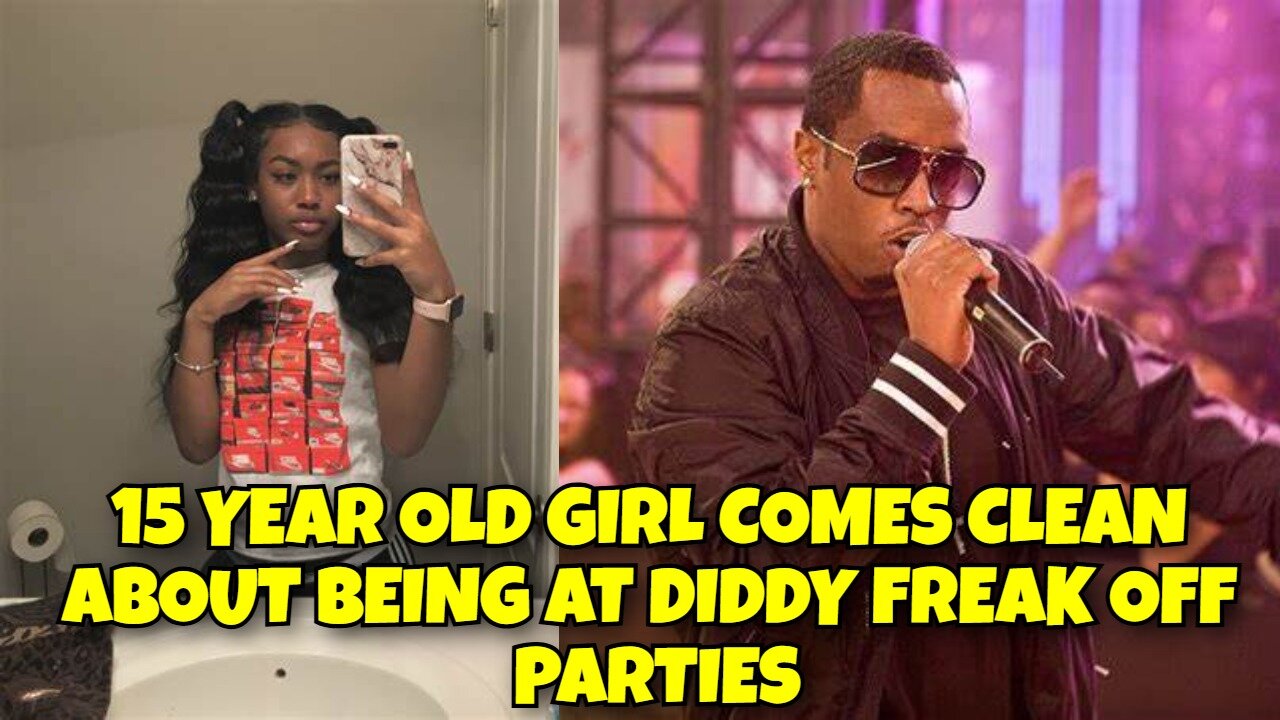 15 YEAR OLD GIRL SPEAKS OUT ABOUT BEING AT DIDDY FREAK OFF PARTIES