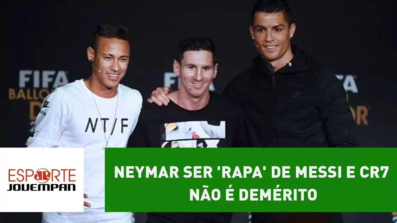 Neymar ser 'rapa' de Messi e CR7 não é demérito | Mauro Beting