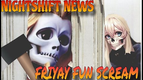 NIGHTSHIFT NEWS SPECIAL- FRIYAY FUN SCREAM! CLIPS, SHORTS, AND MORE