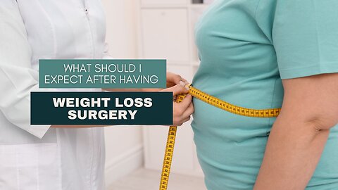 What Should I Expect After Having Weight Loss Surgery