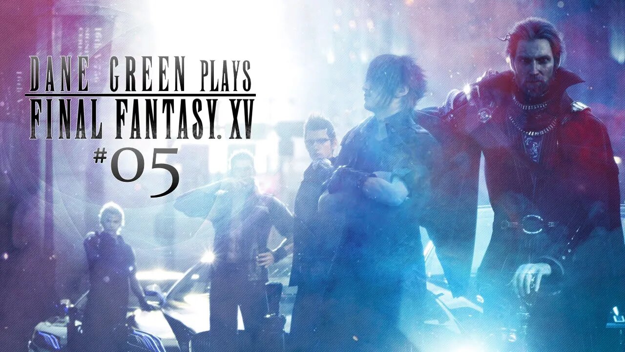 Dane Green Plays Final Fantasy XV - Part 5