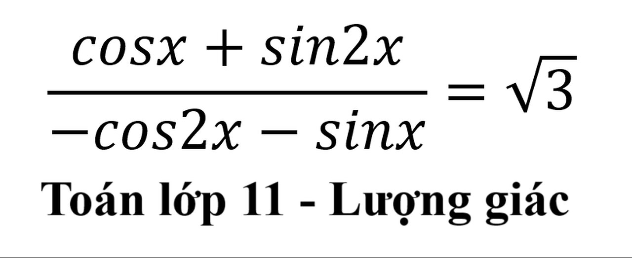 Toán 11: Giải phương trình lượng giác: (cosx+sin2x)/(-cos2x-sinx)=√3 - Cách giải