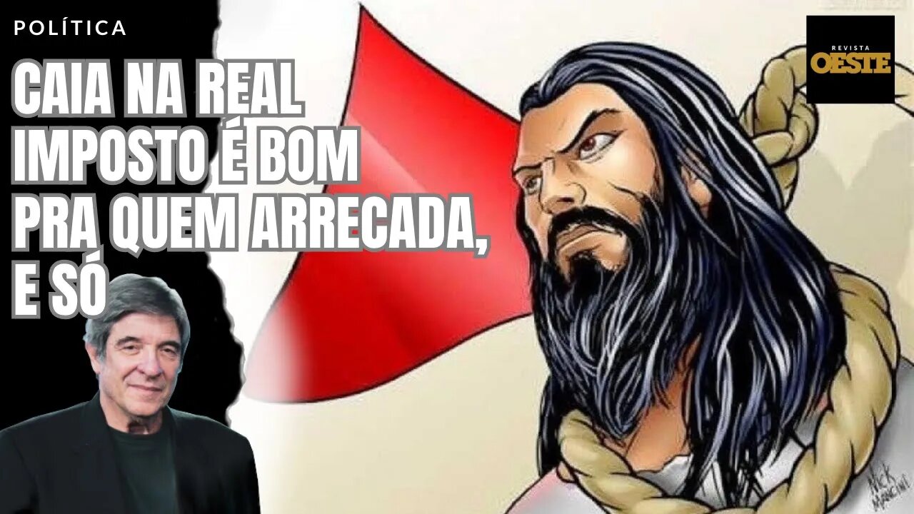 CAIA NA REAL IMPOSTO É BOM PRA QUEM ARRECADA, E SÓ