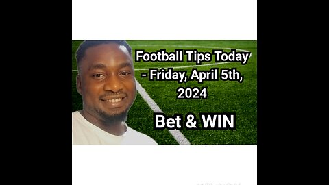 Football Tips Today - Friday, April 5th, 2024