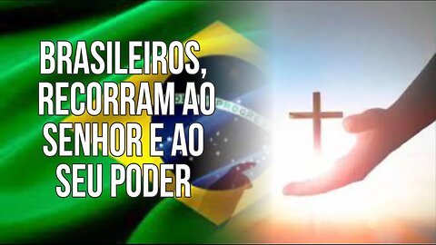 BRASILEIROS, RECORRAM AO SENHOR E AO SEU PODER