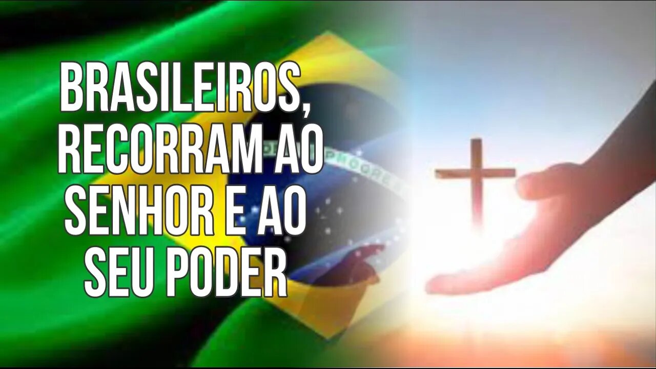 BRASILEIROS, RECORRAM AO SENHOR E AO SEU PODER