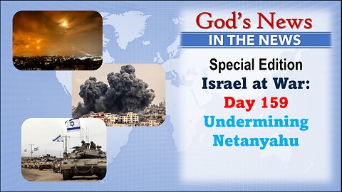 GNITN Special Edition Israel At War Day 159: Undermining Netanyahu