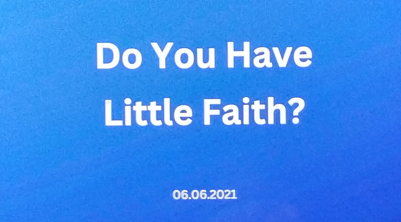 Do You Have Little Faith? 06.06.2021