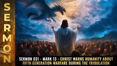 Sermon #031 - Mark 13 - Christ warns humanity about FIFTH GENERATION WARFARE during the Tribulation