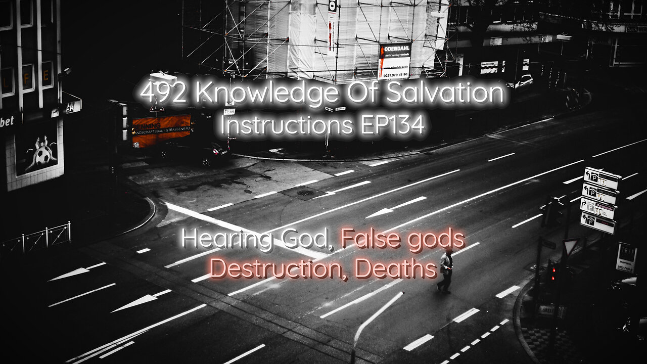 492 Knowledge Of Salvation - Instructions EP134 - Hearing God, False gods, Destruction, Deaths