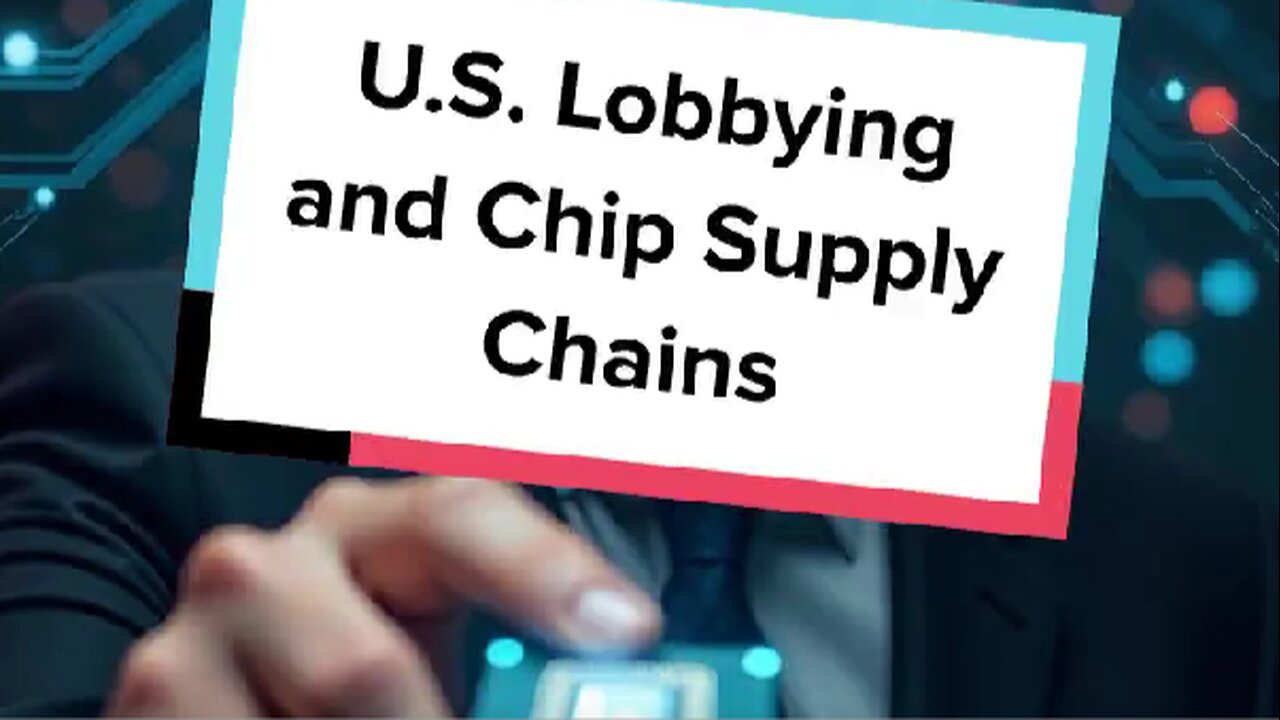 U.S. Lobbying and Chip Supply Chains