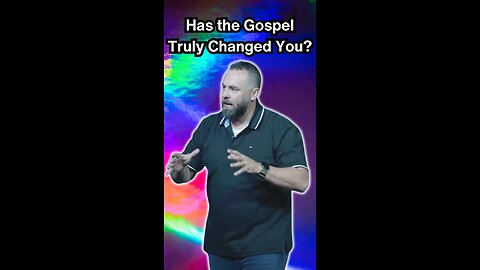 Has the Gospel truly changed you?