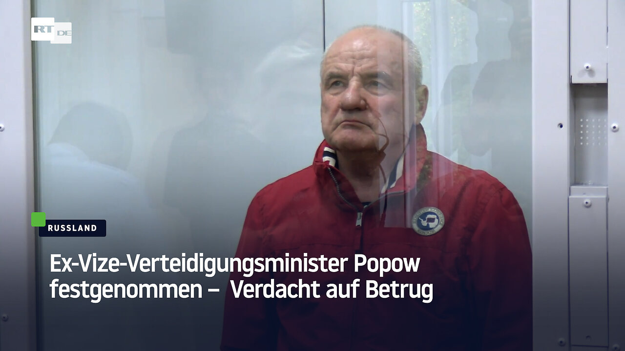 Russland: Ex-Vize-Verteidigungsminister Popow festgenommen – Verdacht auf Betrug