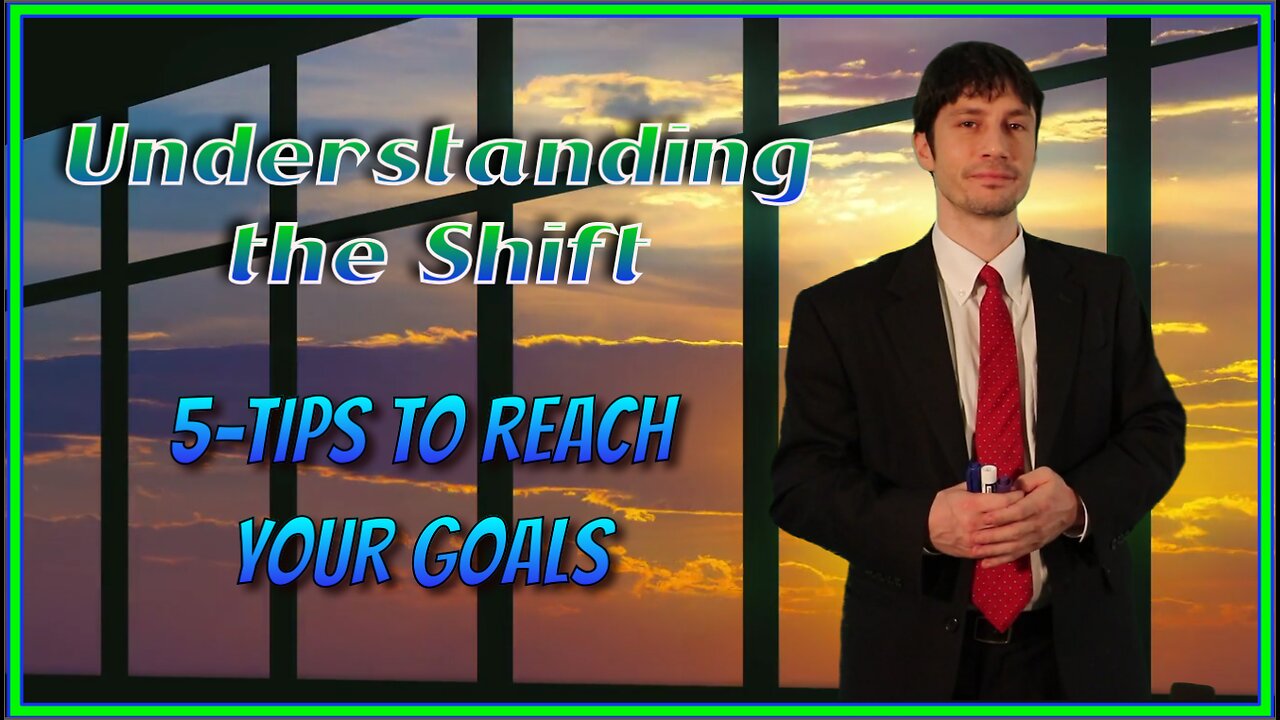 Understanding the Shift - 5 Tips to Reach Your Goals