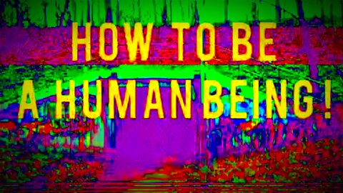 What a Human Being is and how to Be One..